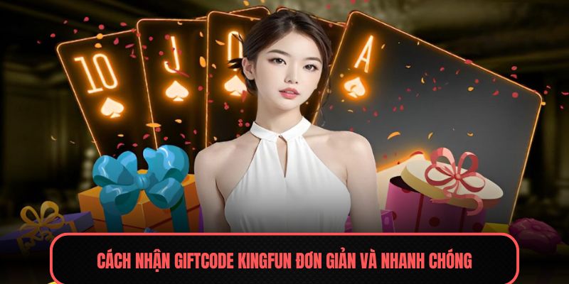 Cách nhận Giftcode Kingfun đơn giản và nhanh chóng